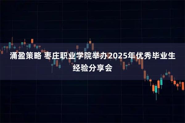 涌盈策略 枣庄职业学院举办2025年优秀毕业生经验分享会