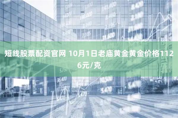 短线股票配资官网 10月1日老庙黄金黄金价格1126元/克